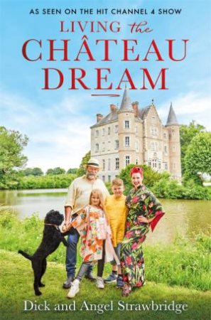 Living The Chateau Dream by Angel Strawbridge & Dick Strawbridge