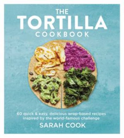 The Tortilla Cookbook by Sarah Cook