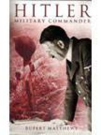 Hitler: Miltary Commander by Rupert Matthews
