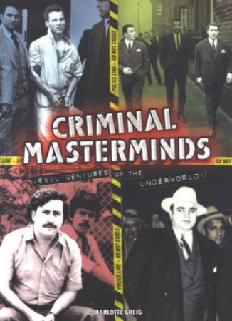 Criminal Masterminds: Evil Geniuses Of The Underworld by Charlotte Greig