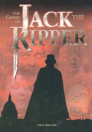 The Crimes Of Jack The Ripper by Paul Roland