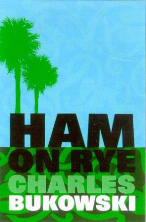 Ham On Rye by Charles Bukowski