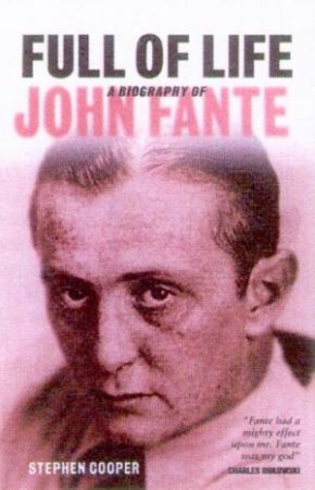 Full Of Life: A Biography Of John Fante by Stephen Cooper