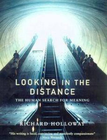 Looking In The Distance: The Human Search For Meaning by Richard Holloway
