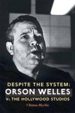 Despite The System Orson Welles Vs The Hollywood Studios