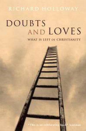 Doubts & Loves: What Is Left Of Christianity by Richard Holloway