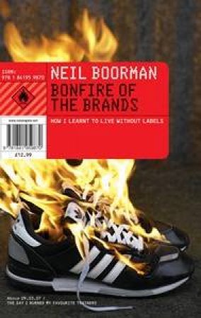 The Bonfire of the Brands: How I learnt to Live Without Brands by Neil Boorman