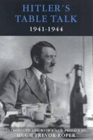 Hitler's Table Talk 1941-1944: His Private Conversations by Hugh Trevor-Roper