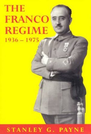 The Franco Regime 1936 - 1975 by Stanley G Payne