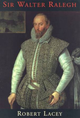 Sir Walter Ralegh by Robert Lacey