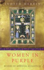 Women In Purple Rulers Of Medieval Byzantium