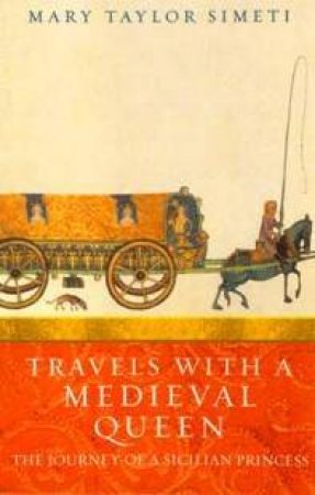 Travels With A Medieval Queen: The Journey Of A Sicilian Princess by Mary Taylor Simeti