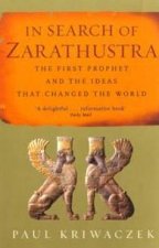 In Search Of Zarathustra The First Prophet And The Ideas That Changed The World