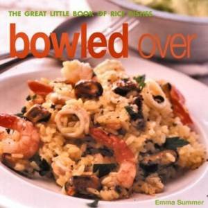 Bowled Over: The Great Little Book Of Rice Dishes by Emma Summer