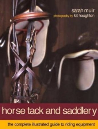 Horse Tack And Saddlery: The Complete Illustrated Guide To Riding Equipment by Sarah Muir
