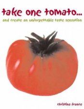 Take One Tomato    And Create An Unforgettable Taste Sensation