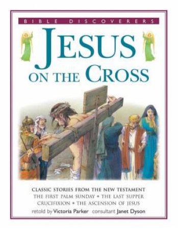 Bible Discoverers: Jesus On The Cross by Victoria Parker
