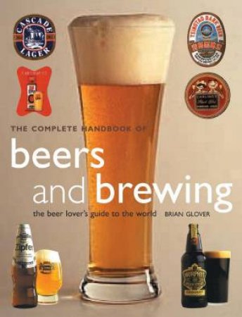 The Complete Handbook Of Beers And Brewing by Brian Glover
