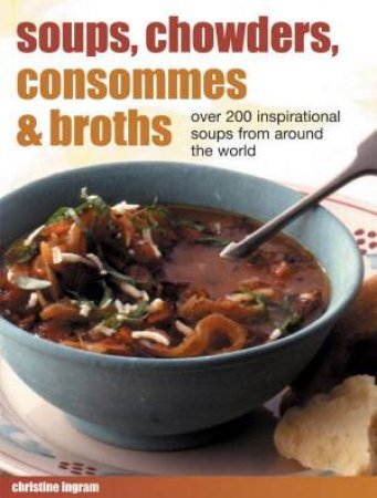 Soups, Chowders, Consommes & Broths by Christine Ingram