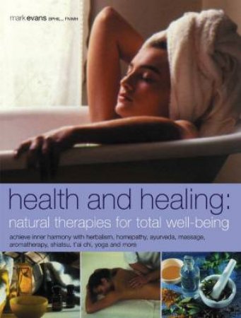 Health And Healing: Natural Therapies For Total Well-Being by Mark Evans
