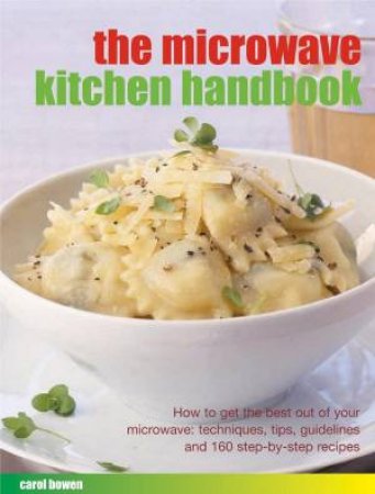 The Microwave Kitchen Handbook: How To Get The Best Out Of Your Microwave by Carol Bowen