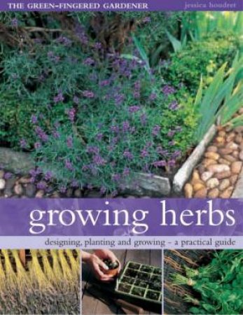 The Green-Fingered Gardener: Growing Herbs by Jessica Houdret