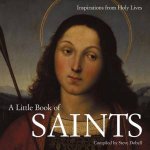 A Little Book Of Saints Inspiration From Holy Lives