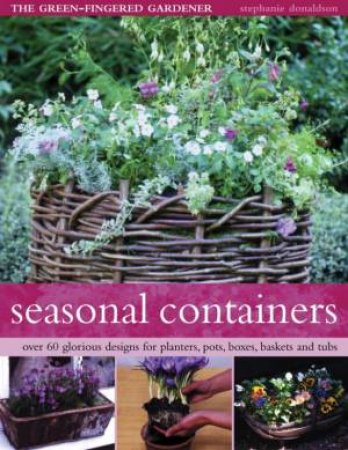The Green-Fingered Gardener: Seasonal Containers by Stephanie Donaldson