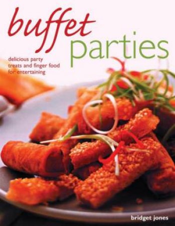 Buffet Parties: Delicious Party Treats And Finger Food For Entertaining by Bridget Jones