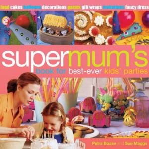 Supermum's Book For Best-Ever Kids Parties by Petra Boase & Sue Maggs