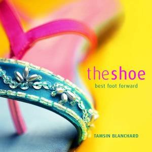 The Shoe: Best Foot Forward by Tamsin Blanchard