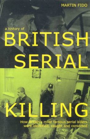 A History Of British Serial Killing by Martin Fido