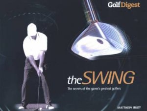Golf Digest: The Swing by Matthew Rudy