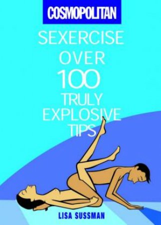 Cosmopolitan: Sexercise: Over 100 Truly Explosive Tips by Lisa Sussman