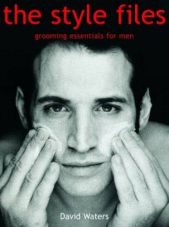 The Style Files: Grooming Essentials For Men by David Waters