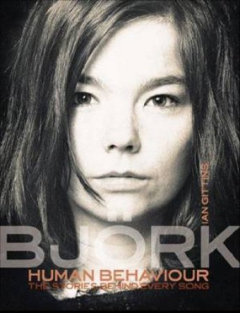 The Stories Behind Every Song: Bjork: Human Behaviour by Ian Gittins