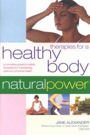 Natural Power: Therapies For A Healthy Body by Jane Alexander