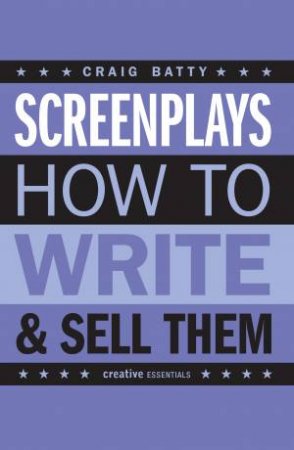 Screenplays, How To Write And Sell Them by Craig Batty