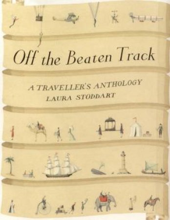 Off The Beaten Track: A Traveller's Anthology by Laura Stoddart