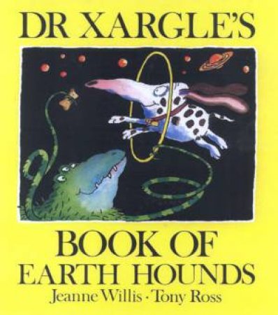 Dr Xargle's Book Of Earth Hounds by Jeanne Willis & Tony Ross