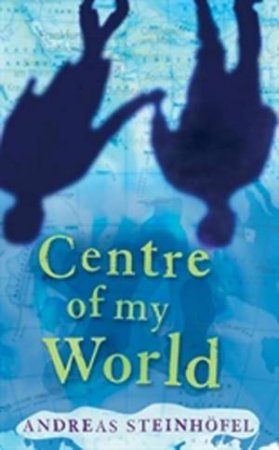 The Centre Of My World by Andreas Steinhofel
