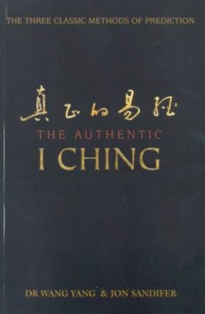 The Authentic I Ching: The Three Classic Methods Of Prediction by Wang Yang & Jon Sandifer