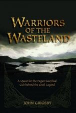 Warriors Of The Wasteland A Quest For The Pagan Sacrificial Cult Behind The Grail Legends