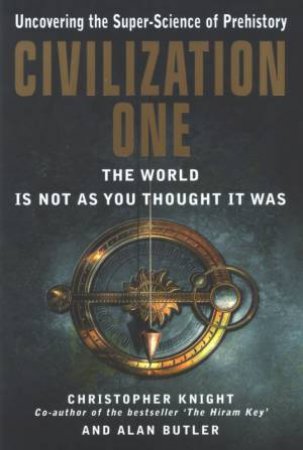 Civilization One: Uncovering The Super-Science Of Prehistory by Knight Christopher & Butler Al