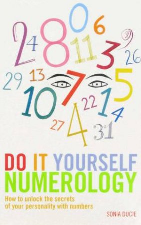 Do It Yourself Numerology: Unlock The Secrets To Your Personality With Numbers by Sonia Ducie