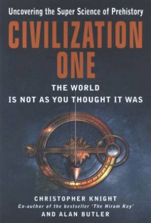 Civilization One: Uncovering The Super-Science Of Prehistory by Christopher Knight & Alan Butler
