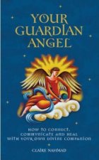 Your Guardian Angel How To Connect Communicate And Heal With Your Own Divine Companion