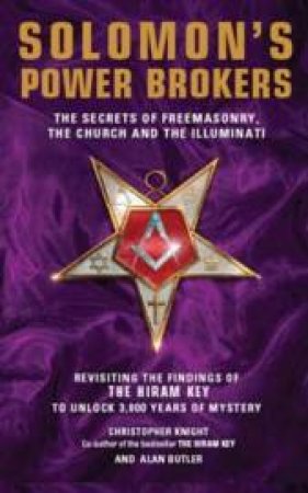 Solomon's Power Brokers: The Secrets of the Freemasonry, the Church and the Illuminati by Christopher Knight & Alan Butler