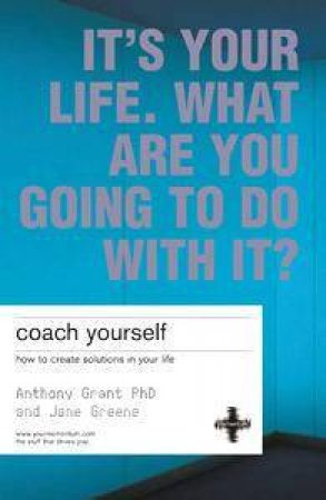 Coach Yourself: How To Create Solutions In Your Life by Anthony Grant & Jane Greene