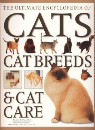 Ultimate Encyclopedia Of Cats: Cat Breeds and Cat Care by Alan Edwards